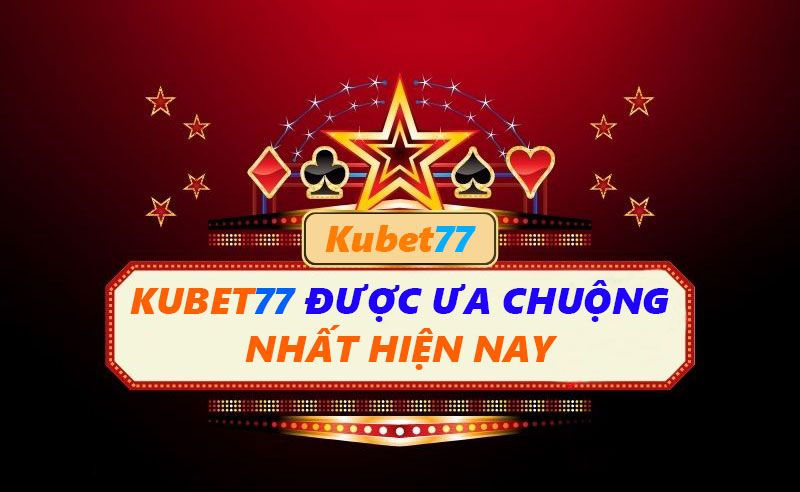 Vì sao Kubet77 được nhiều người chơi ưa chuộng?